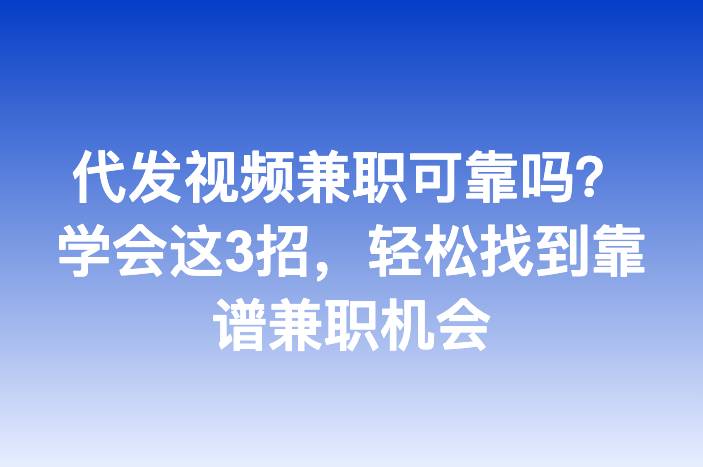 代发视频兼职可靠吗？学会这3招，轻松找到靠谱兼职机会