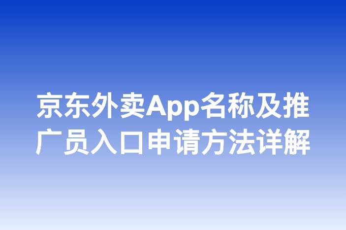 京东外卖App名称及推广员入口申请方法详解