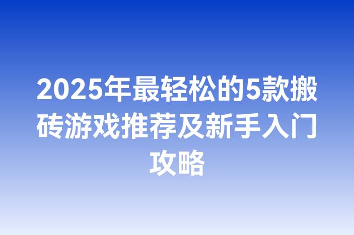 2025年最轻松的5款搬砖游戏推荐及新手入门攻略