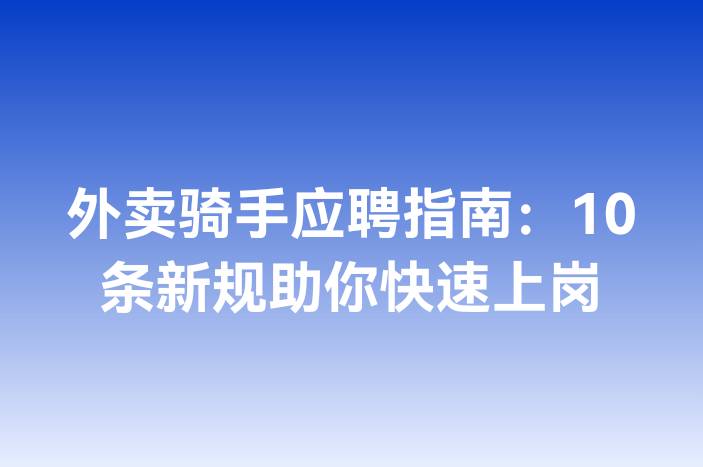 外卖骑手应聘指南：10条新规助你快速上岗