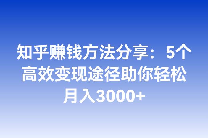 知乎赚钱方法分享：5个高效变现途径助你轻松月入3000+