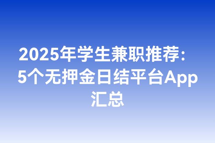 2025年学生兼职推荐：5个无押金日结平台App汇总