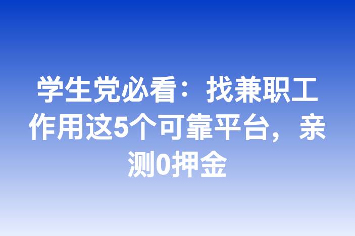 学生党必看：找兼职工作用这5个可靠平台，亲测0押金