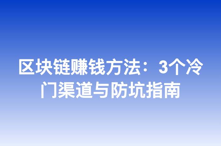 区块链赚钱方法：3个冷门渠道与防坑指南