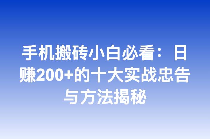手机搬砖小白必看：日赚200+的十大实战忠告与方法揭秘