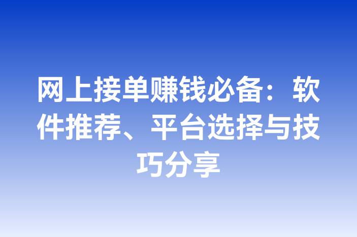 网上接单赚钱必备：软件推荐、平台选择与技巧分享