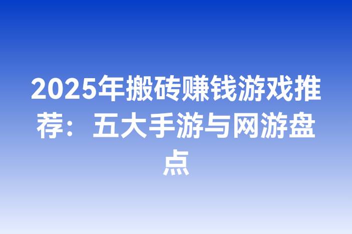 2025年搬砖赚钱游戏推荐：五大手游与网游盘点