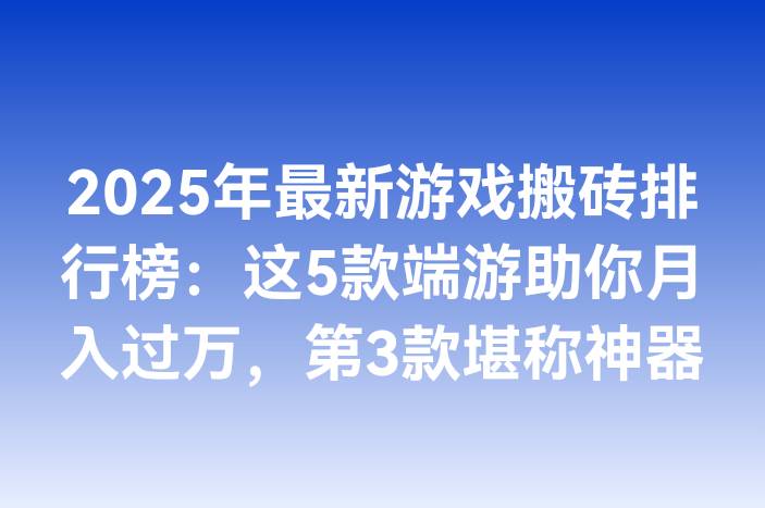 2025年最新游戏搬砖排行榜：这5款端游助你月入过万，第3款堪称神器