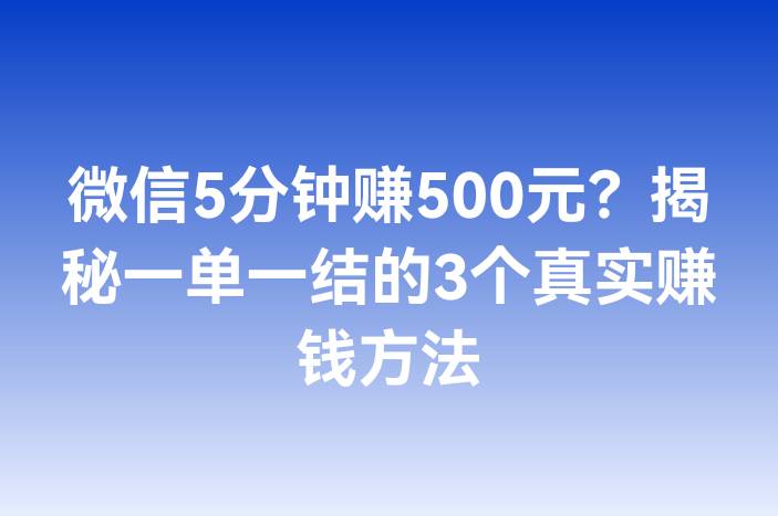 微信5分钟赚500元？揭秘一单一结的3个真实赚钱方法