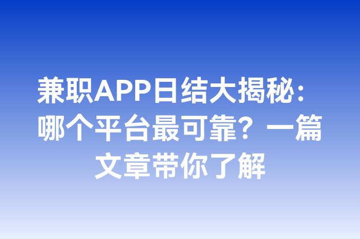 兼职APP日结大揭秘：哪个平台最可靠？一篇文章带你了解