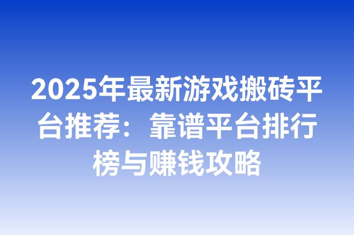2025年最新游戏搬砖平台推荐：靠谱平台排行榜与赚钱攻略