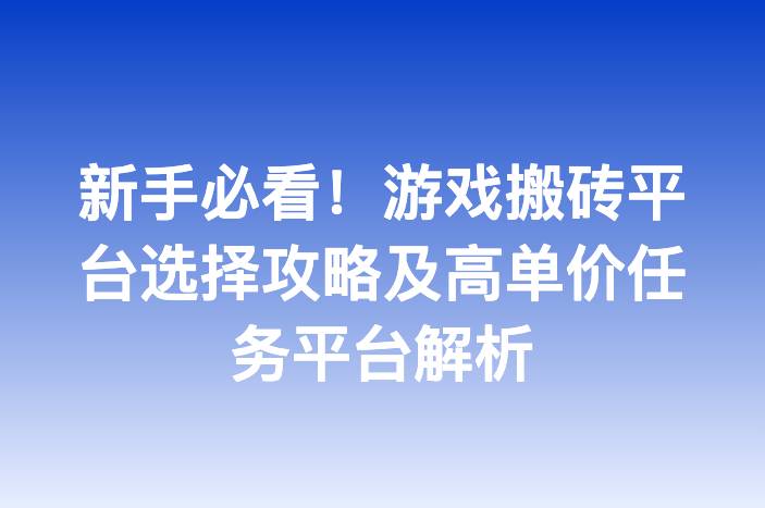 新手必看！游戏搬砖平台选择攻略及高单价任务平台解析