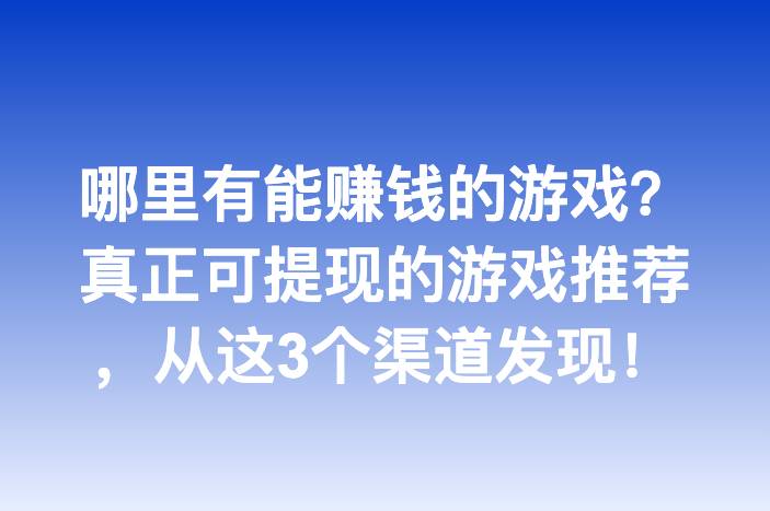 哪里有能赚钱的游戏？真正可提现的游戏推荐，从这3个渠道发现！