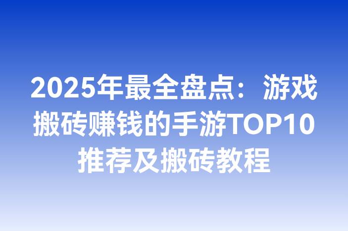 2025年最全盘点：游戏搬砖赚钱的手游TOP10推荐及搬砖教程