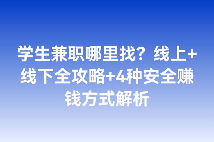 学生兼职哪里找？线上+线下全攻略+4种安全赚钱方式解析