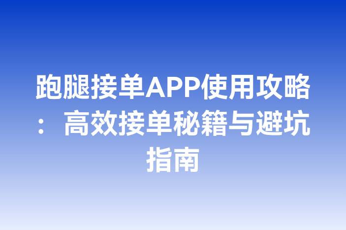 跑腿接单APP使用攻略：高效接单秘籍与避坑指南