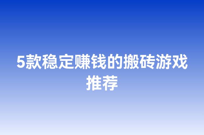 5款稳定赚钱的搬砖游戏推荐