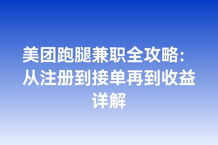 美团跑腿兼职全攻略：从注册到接单再到收益详解