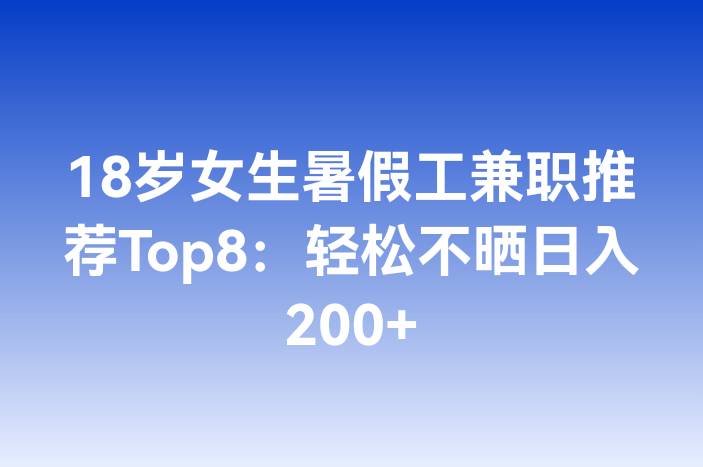 18岁女生暑假工兼职推荐Top8：轻松不晒日入200+