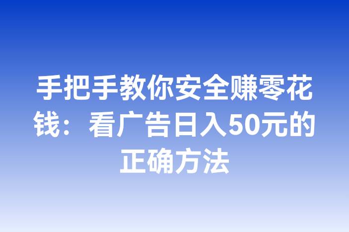 手把手教你安全赚零花钱：看广告日入50元的正确方法