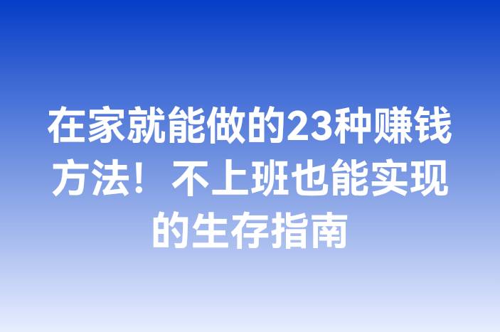 在家就能做的23种赚钱方法！不上班也能实现的生存指南