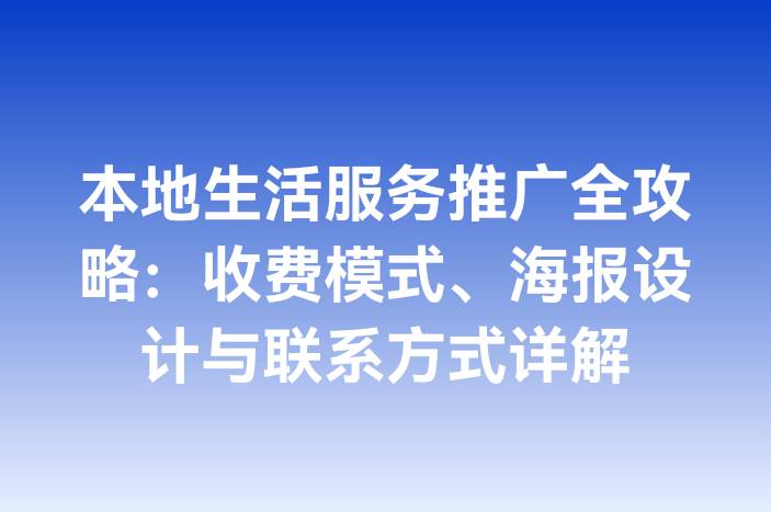 本地生活服务推广全攻略：收费模式、海报设计与联系方式详解