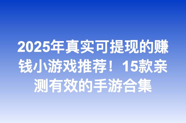 2025年真实可提现的赚钱小游戏推荐！15款亲测有效的手游合集