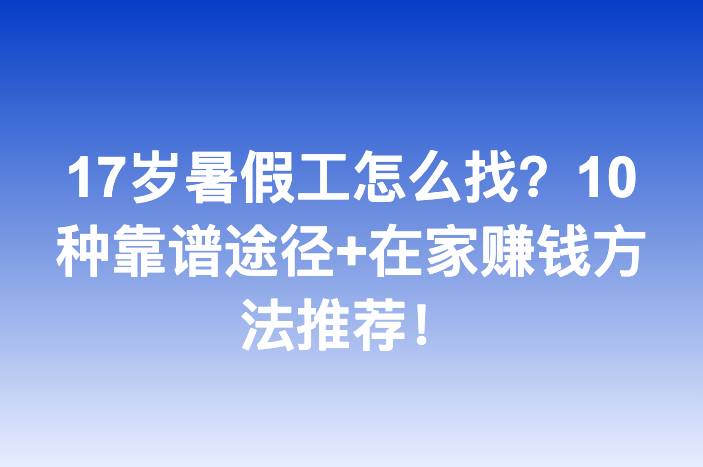 17岁暑假工怎么找？10种靠谱途径+在家赚钱方法推荐！