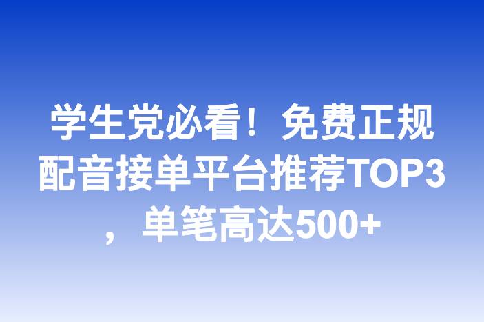 学生党必看！免费正规配音接单平台推荐TOP3，单笔高达500+