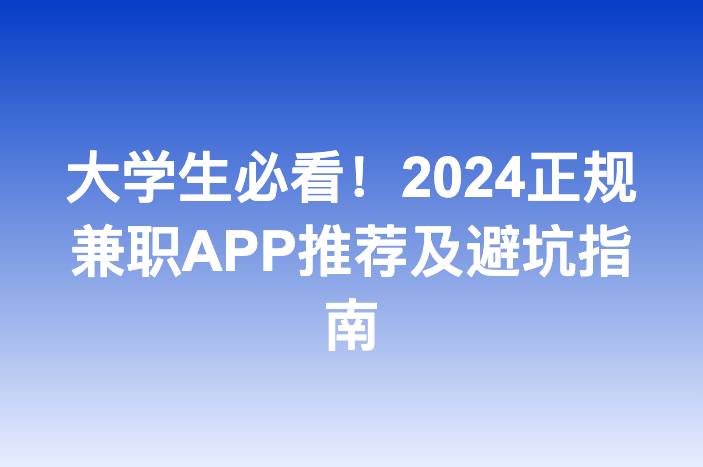 大学生必看！2024正规兼职APP推荐及避坑指南