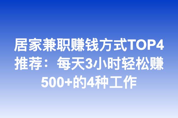 居家兼职赚钱方式TOP4推荐：每天3小时轻松赚500+的4种工作