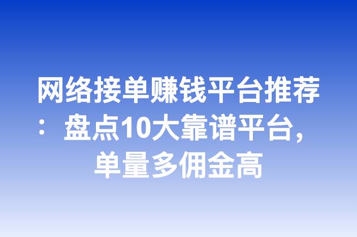 网络接单赚钱平台推荐：盘点10大靠谱平台，单量多佣金高