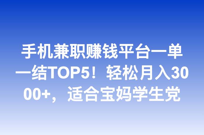 手机兼职赚钱平台一单一结TOP5！轻松月入3000+，适合宝妈学生党