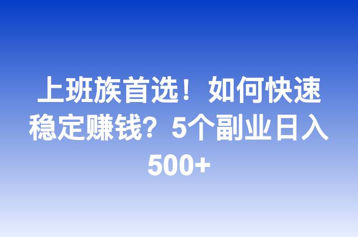 上班族首选！如何快速稳定赚钱？5个副业日入500+