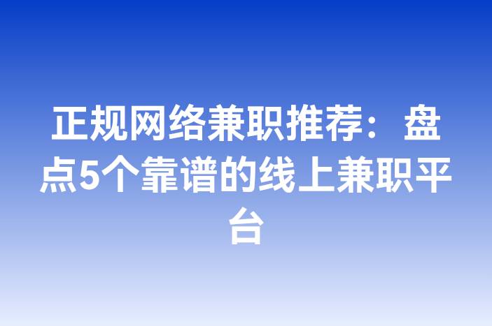 正规网络兼职推荐：盘点5个靠谱的线上兼职平台
